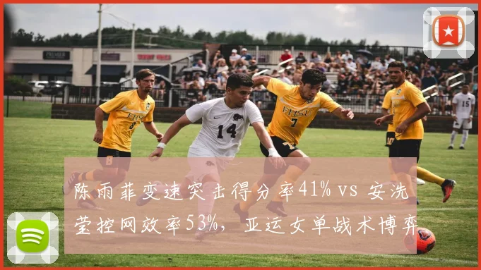 陈雨菲变速突击得分率41% vs 安洗莹控网效率53%,亚运女单战术博弈